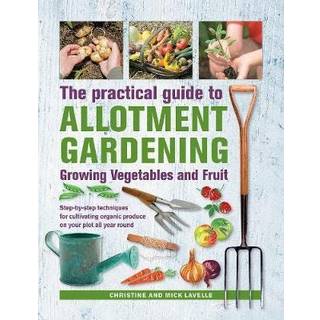 Practical Guide to Allotment Gardening: Growing Vegetables and Fruit