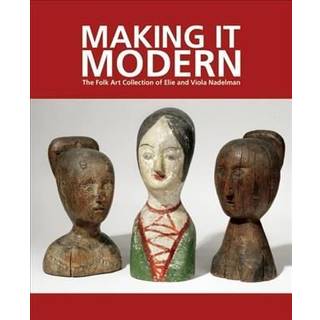 Making it Modern: The Folk Art Collection of Elie and Viola Nadelman