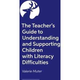 The Teacher's Guide to Understanding and Supporting Children with Literacy Difficulties In The Classroom