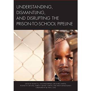 Understanding, Dismantling, and Disrupting the Prison-to-School Pipeline