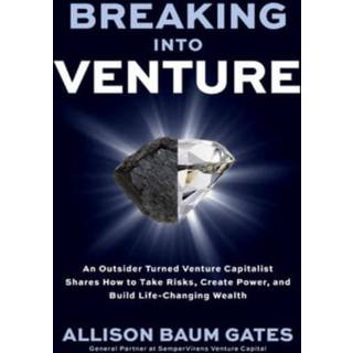 Breaking into Venture: An Outsider Turned Venture Capitalist Shares How to Take Risks, Create Power, and Build Life-Changing Wealth