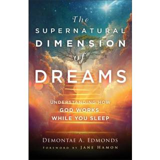 The Supernatural Dimension of Dreams – Understanding How God Works While You Sleep