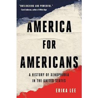 America for Americans : A History of Xenophobia in the United States
