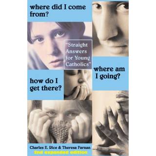 Where Did I Come From? Where Am I Going? How Do – Straight Talk for Young Catholics