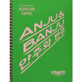 Poets & Punks ANJU & BANJU Korean Tapas Recipes and Story Book