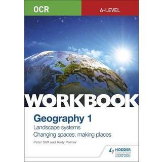 OCR A-level Geography Workbook 1: Landscape Systems and Changing Spaces; Making Places