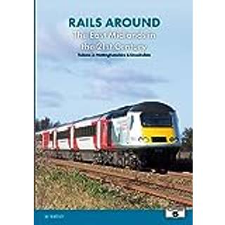 Rails Around the East Midlands in the 21st Century Volume 2: Nottinghamshire & Lincolnshire