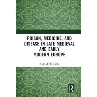 Poison, Medicine, and Disease in Late Medieval and Early Modern Europe