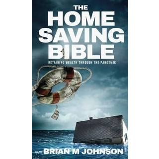 The Home Saving Bible - Retaining Wealth Through the Pandemic