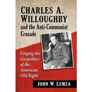 Charles A. Willoughby and the Anti-Communist Crusade