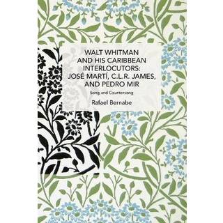 Walt Whitman and His Caribbean Interlocutors: Jose Mart, C.L.R. James, and Pedro Mir