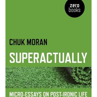 Superactually – Micro–Essays on Post–Ironic Life