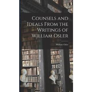 Counsels and Ideals From the Writings of William Osler