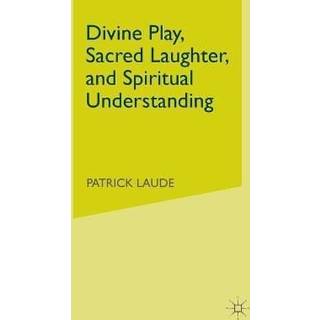 Divine Play, Sacred Laughter, and Spiritual Understanding
