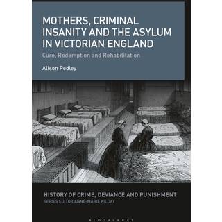 Mothers, Criminal Insanity and the Asylum in Victorian England