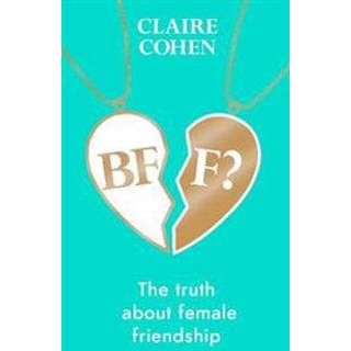 BFF?: The truth about female friendship