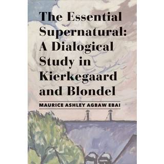 The Essential Supernatural – A Dialogical Study in Kierkegaard and Blondel