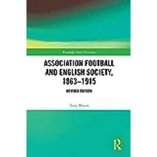 Association Football and English Society, 1863-1915 (revised edition)