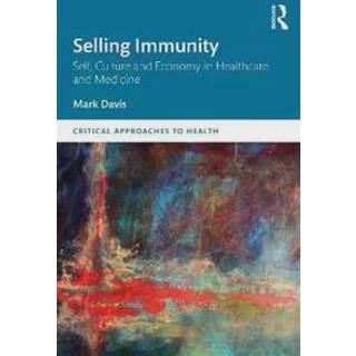 Selling Immunity Self, Culture and Economy in Healthcare and Medicine