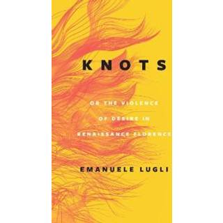 Knots, or the Violence of Desire in Renaissance Florence