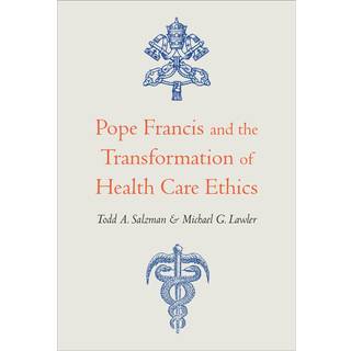 Pope Francis and the Transformation of Health Care Ethics