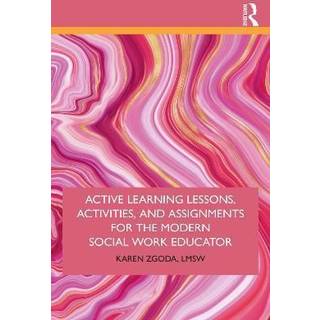 Active Learning Lessons, Activities, and Assignments for the Modern Social Work Educator