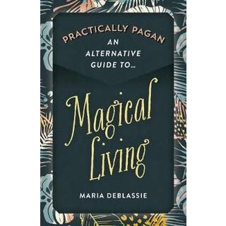 Practically Pagan - An Alternative Guide to Magical Living