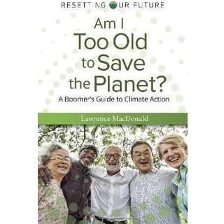 Am I Too Old to Save the Planet?