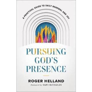 Pursuing God`s Presence – A Practical Guide to Daily Renewal and Joy