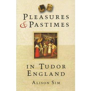 Pleasures and Pastimes in Tudor England