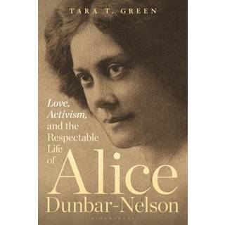 Love, Activism, and the Respectable Life of Alice Dunbar-Nelson