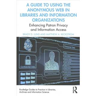 A Guide to Using the Anonymous Web in Libraries and Information Organizations