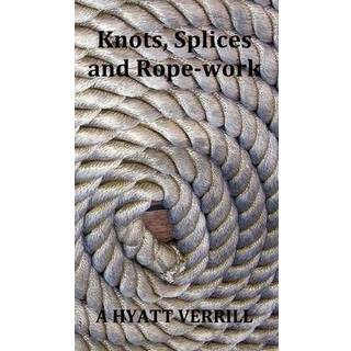 Knots, Splices and Rope-Work (Fully Illustrated)
