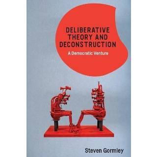 Deliberative Theory and Deconstruction