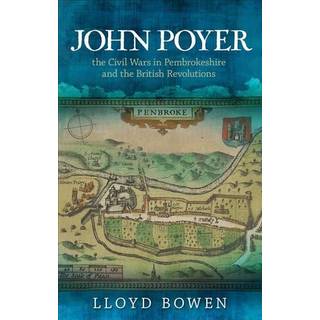 John Poyer, the Civil Wars in Pembrokeshire and the British Revolutions