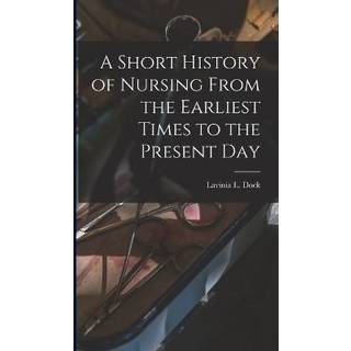 A Short History of Nursing From the Earliest Times to the Present Day