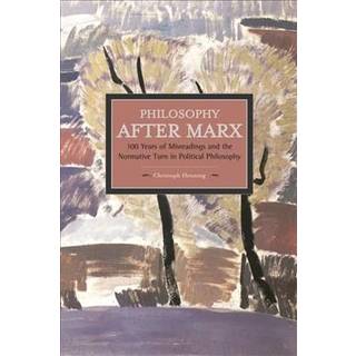 Philosophy After Marx: 100 Years Of Misreadings And The Normative Turn In Political Philosophy