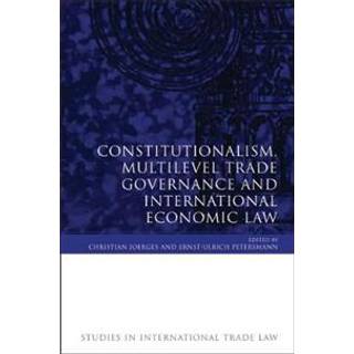 Constitutionalism, Multilevel Trade Governance and International Economic Law