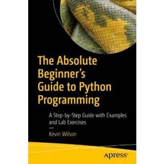 The Absolute Beginner's Guide to Python Programming (4, 2022) | Kevin Wilson