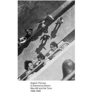 A Subversive Gleam: Max Bill and His Time: 1908-1939