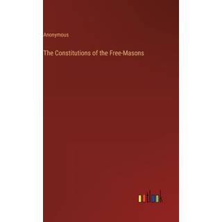 The Constitutions of the Free-Masons