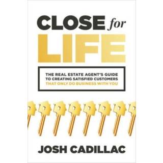 Close for Life: The Real Estate Agent's Guide to Creating Satisfied Customers that Only Do Business with You
