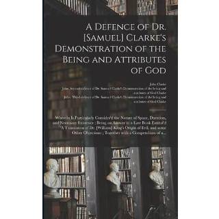 A Defence of Dr. [Samuel] Clarke's Demonstration of the Being and Attributes of God