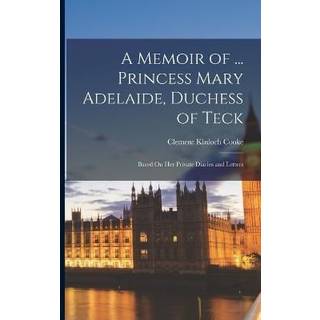 A Memoir of ... Princess Mary Adelaide, Duchess of Teck