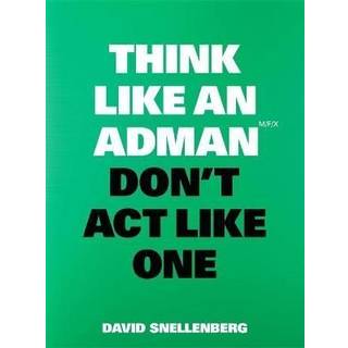 Think Like an Adman, Don't Act Like One