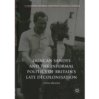 Duncan Sandys and the Informal Politics of Britain’s Late Decolonisation