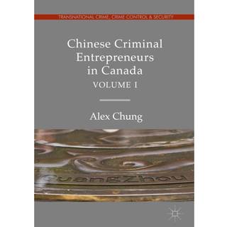 Chinese Criminal Entrepreneurs in Canada, Volume I