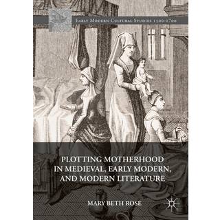 Plotting Motherhood in Medieval, Early Modern, and Modern Literature