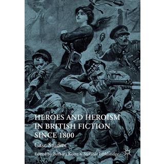 Heroes and Heroism in British Fiction Since 1800