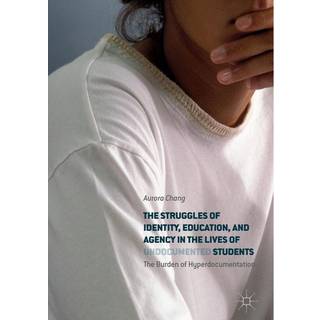 The Struggles of Identity, Education, and Agency in the Lives of Undocumented Students